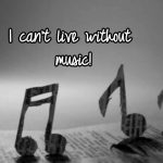 Why I Can`t Live Without Music